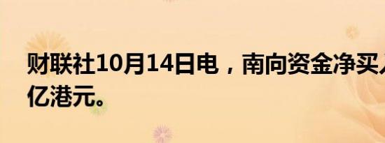 财联社10月14日电，南向资金净买入超120亿港元。