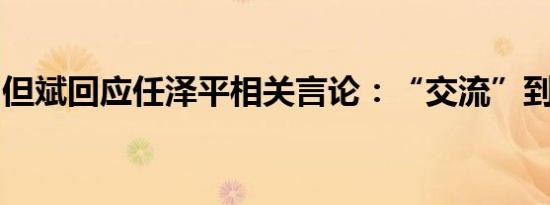 但斌回应任泽平相关言论：“交流”到此为止