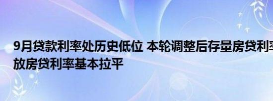 9月贷款利率处历史低位 本轮调整后存量房贷利率将与新发放房贷利率基本拉平