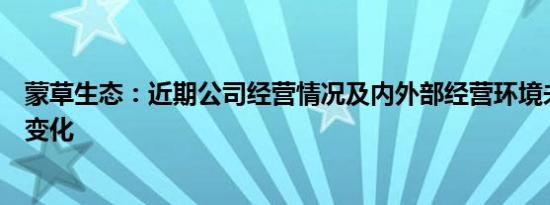 蒙草生态：近期公司经营情况及内外部经营环境未发生重大变化