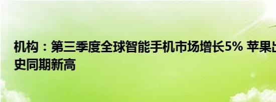 机构：第三季度全球智能手机市场增长5% 苹果出货量创历史同期新高