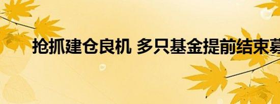 抢抓建仓良机 多只基金提前结束募集