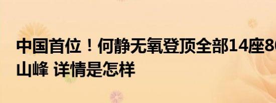 中国首位！何静无氧登顶全部14座8000米级山峰 详情是怎样