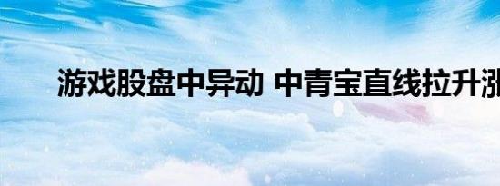 游戏股盘中异动 中青宝直线拉升涨停