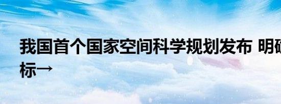 我国首个国家空间科学规划发布 明确这些目标→