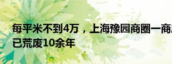 每平米不到4万，上海豫园商圈一商厦流拍，已荒废10余年