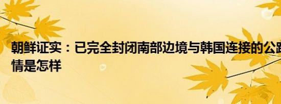 朝鲜证实：已完全封闭南部边境与韩国连接的公路和铁路 详情是怎样