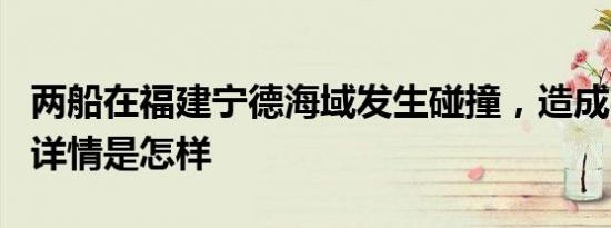 两船在福建宁德海域发生碰撞，造成4人失联 详情是怎样