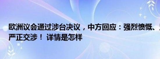 欧洲议会通过涉台决议，中方回应：强烈愤慨、坚决反对！严正交涉！ 详情是怎样