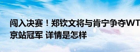 闯入决赛！郑钦文将与肯宁争夺WTA500东京站冠军 详情是怎样