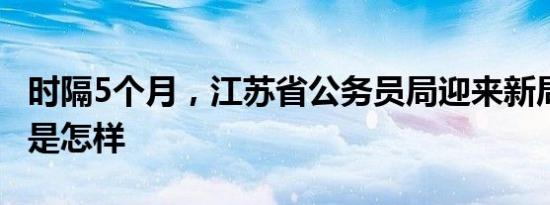 时隔5个月，江苏省公务员局迎来新局长 详情是怎样