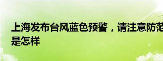 上海发布台风蓝色预警，请注意防范！ 详情是怎样