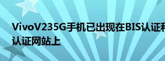 VivoV235G手机已出现在BIS认证和SIRIM认证网站上