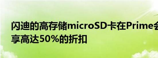 闪迪的高存储microSD卡在Prime会员日可享高达50%的折扣