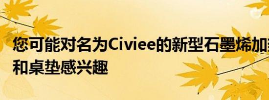 您可能对名为Civiee的新型石墨烯加热鼠标垫和桌垫感兴趣