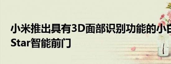 小米推出具有3D面部识别功能的小白Blade Star智能前门