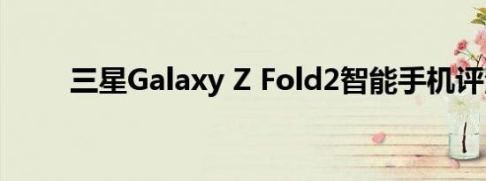 三星Galaxy Z Fold2智能手机评测