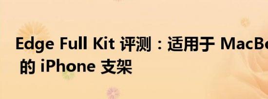 Edge Full Kit 评测：适用于 MacBook Pro 的 iPhone 支架