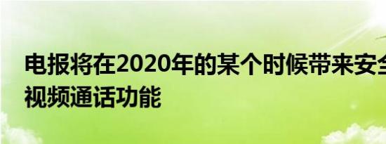 电报将在2020年的某个时候带来安全的群组视频通话功能