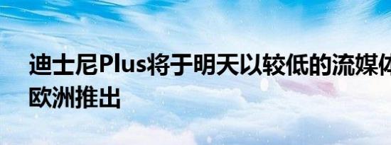 迪士尼Plus将于明天以较低的流媒体质量在欧洲推出