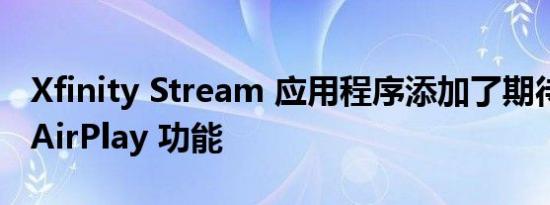 Xfinity Stream 应用程序添加了期待已久的 AirPlay 功能