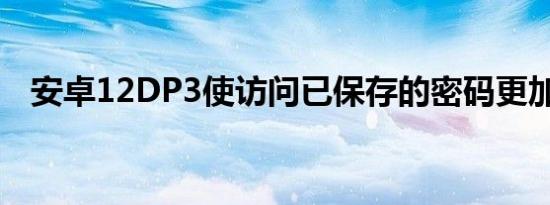 安卓12DP3使访问已保存的密码更加容易