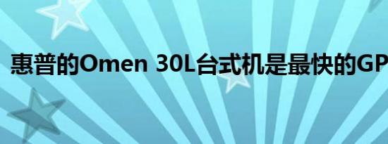 惠普的Omen 30L台式机是最快的GPU之一