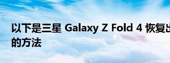 以下是三星 Galaxy Z Fold 4 恢复出厂设置的方法