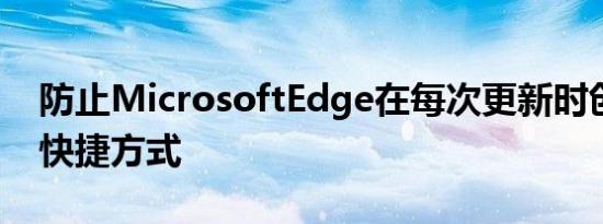 防止MicrosoftEdge在每次更新时创建桌面快捷方式