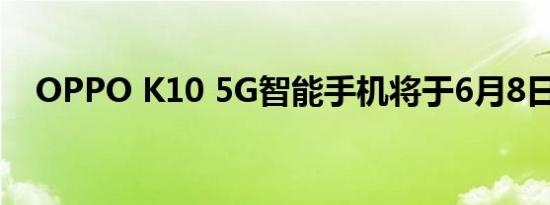 OPPO K10 5G智能手机将于6月8日推出