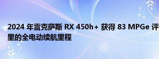 2024 年雷克萨斯 RX 450h+ 获得 83 MPGe 评级和 35 英里的全电动续航里程