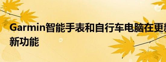 Garmin智能手表和自行车电脑在更新中获得新功能