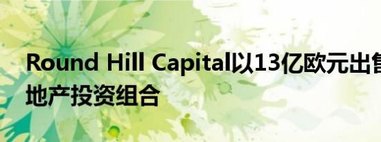 Round Hill Capital以13亿欧元出售捷克房地产投资组合