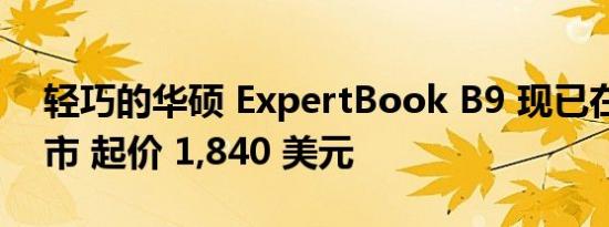 轻巧的华硕 ExpertBook B9 现已在美国上市 起价 1,840 美元