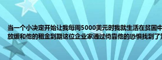 当一个小决定开始让我每周5000美元时我就生活在贫困中随着业务的放缓和他的租金到期这位企业家通过倚靠他的恐惧找到了繁荣