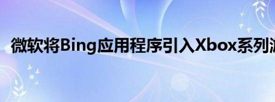 微软将Bing应用程序引入Xbox系列游戏机