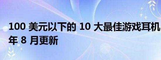 100 美元以下的 10 大最佳游戏耳机 – 2022 年 8 月更新