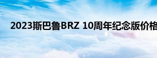 2023斯巴鲁BRZ 10周年纪念版价格揭晓