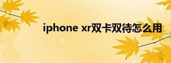 iphone xr双卡双待怎么用