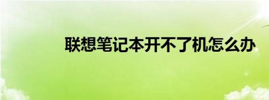 联想笔记本开不了机怎么办