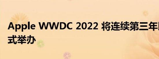 Apple WWDC 2022 将连续第三年以虚拟方式举办