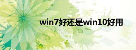 win7好还是win10好用