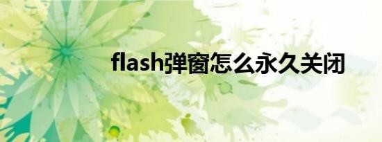 flash弹窗怎么永久关闭