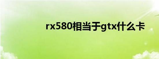 rx580相当于gtx什么卡