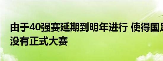 由于40强赛延期到明年进行 使得国足在今年没有正式大赛