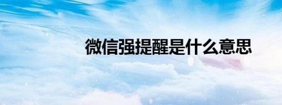 微信强提醒是什么意思