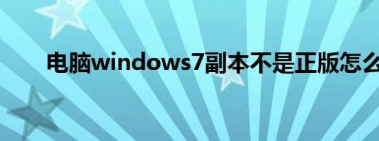 电脑windows7副本不是正版怎么办