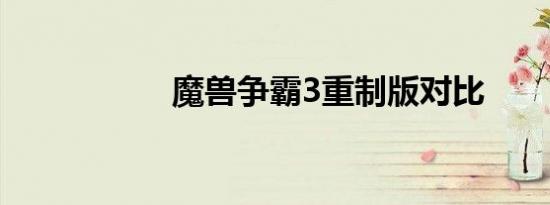 魔兽争霸3重制版对比