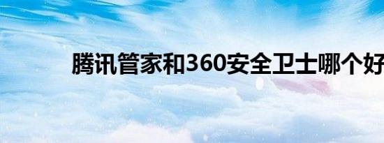 腾讯管家和360安全卫士哪个好