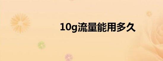 10g流量能用多久